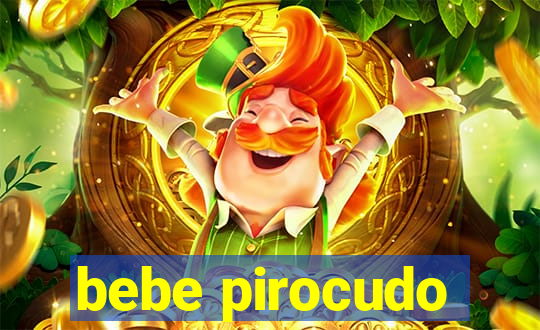 bebe pirocudo